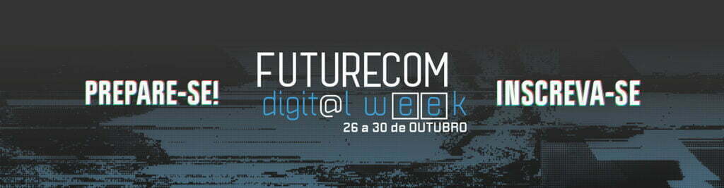 Futurecom Digital Week conecta pessoas, negócios e tecnologias em semana voltada à inovação