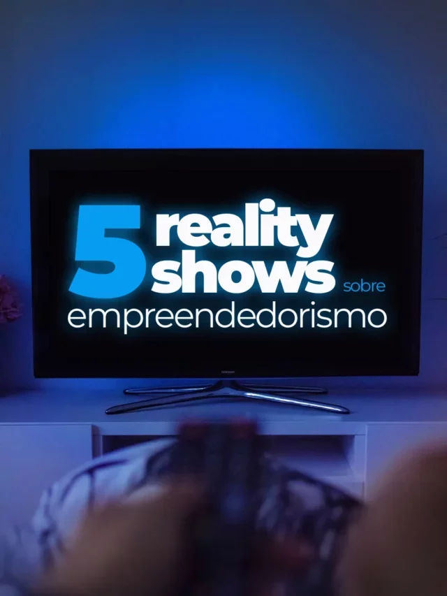 5 reality shows sobre empreendedorismo