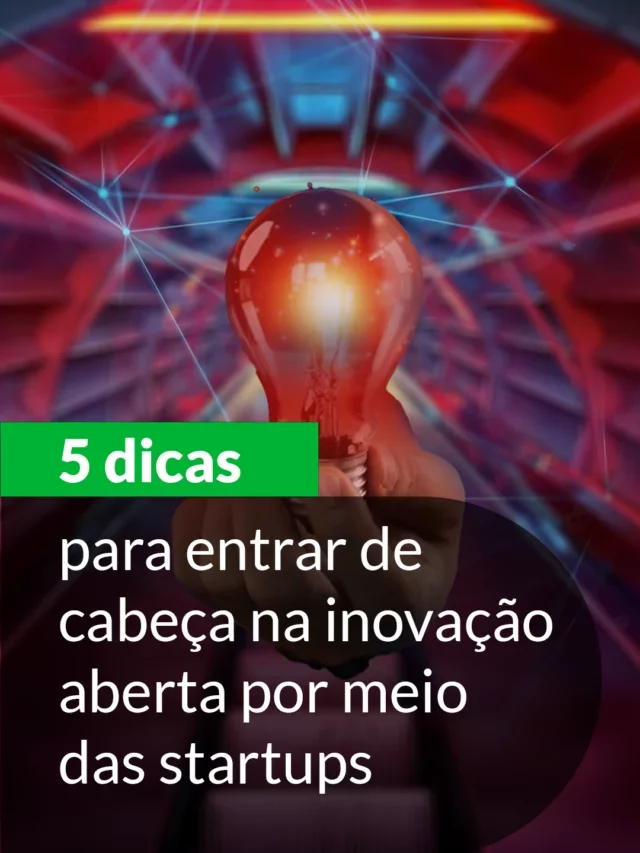 5 dicas para entrar de cabeça na inovação aberta por meio das startups | Startupi