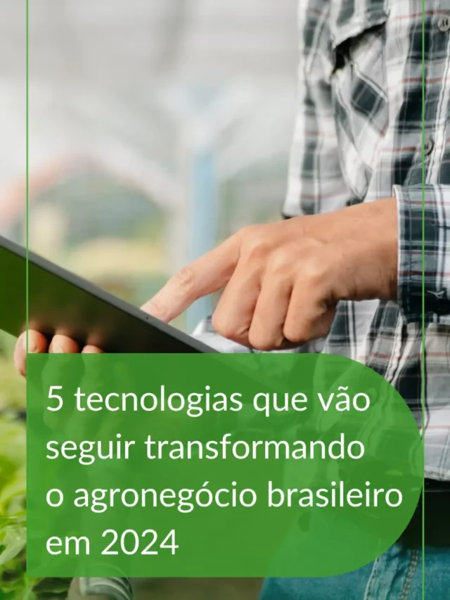 5 tecnologias que vão seguir transformando o agronegócio brasileiro em 2024