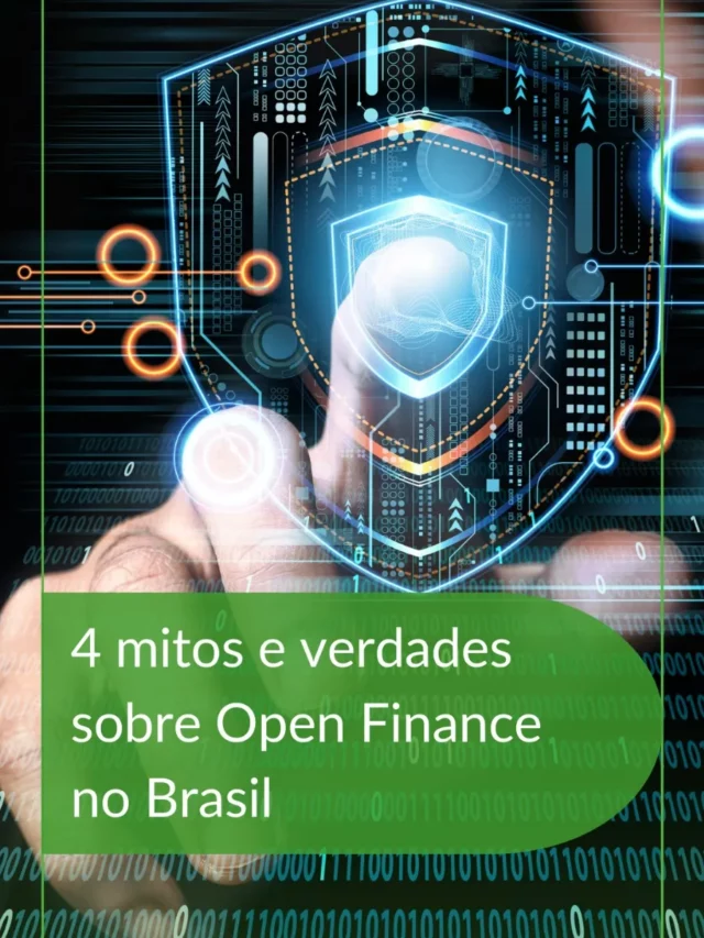 4 mitos e verdades sobre Open Finance no Brasil