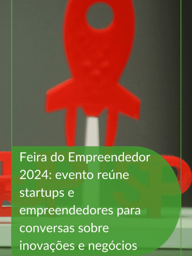 Feira do Empreendedor 2024: evento reúne startups e empreendedores para conversas sobre inovações e negócios | Startupi